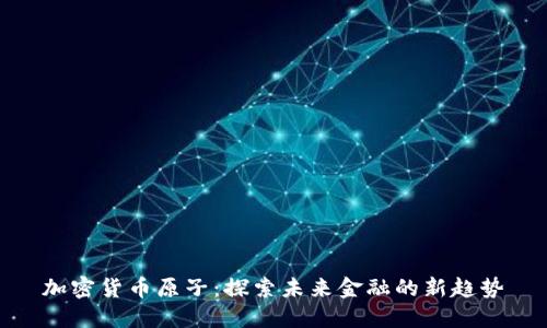 加密货币原子：探索未来金融的新趋势