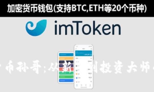 探秘加密货币孙哥：从新手到投资大师的蜕变之旅