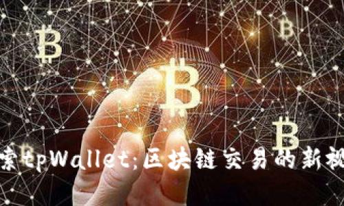 探索tpWallet：区块链交易的新视野