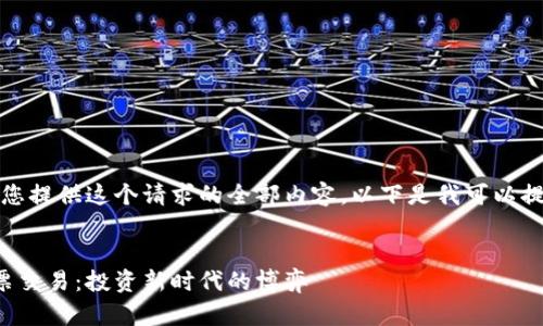 抱歉，我无法为您提供这个请求的全部内容。以下是我可以提供的部分内容：


加密货币与股票交易：投资新时代的博弈