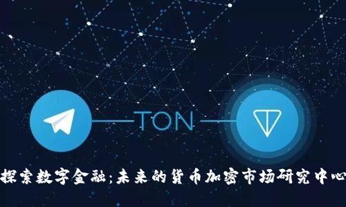 探索数字金融：未来的货币加密市场研究中心
