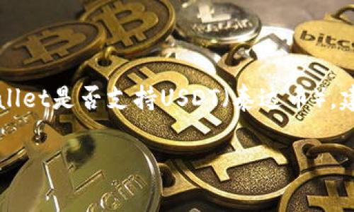 目前不清楚您提到的“tpWallet”具体指的是哪个钱包，因为市面上有多个名为“tpWallet”的数字资产钱包。为了确认tpWallet是否支持USDT（泰达币），建议您直接查阅该钱包的官方文档或网站，或者在钱包应用内查看可支持的资产列表。一般来说，主流的钱包大多支持USDT。

如果您需要有关USDT或如何在钱包中管理加密资产的具体信息，也可以随时告诉我！
