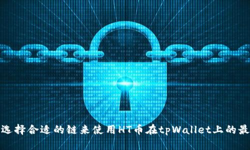 : 如何选择合适的链来使用HT币在tpWallet上的最佳实践