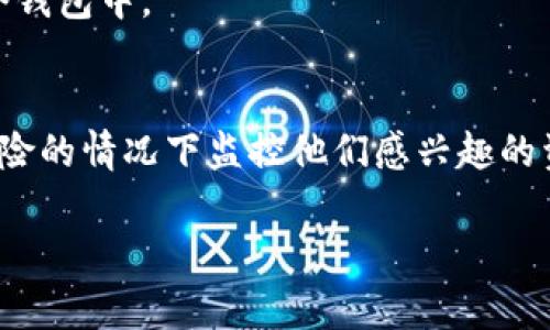 观察钱包（Watch Wallet）在加密货币领域中，一般是指一种能够让用户查看和监控特定钱包地址的工具或功能，而不需要对该钱包进行控制或拥有私钥。通过观察钱包，用户可以实时获取该钱包的交易历史、余额等信息，但无法进行转账或其他操作。

### 观察钱包的功能
1. **监控余额**：观察钱包可以实时查看特定钱包地址的余额变化，方便关注某一特定资产的动态。
  
2. **追踪交易**：用户可以查看与该钱包相关的所有交易记录，包括发送和接收的所有加密货币。

3. **安全性高**：由于观察钱包并不需要私钥或助记词，因此在安全性上更高，特别适合用户用来监控资产而不想将其暴露在潜在的风险中。

4. **分析资金流动**：观察钱包可以帮助用户分析特定地址的资金流入和流出情况，对市场行为作出判断。

### 观察钱包的应用场景
- **投资分析**：投资者可以监控大户钱包（鲸鱼钱包）以判断市场的走向。
- **项目监控**：开发者和社区可以监控项目的资金流向，了解项目的资金使用情况。
- **个人资产管理**：用户可以使用观察钱包来管理他们的不同加密货币资产，而不需要将其全部集中到一个钱包中。

### 结论
观察钱包是加密货币投资和管理中一个非常有用的工具，它提供的便利性和安全性使得用户可以在不承担风险的情况下监控他们感兴趣的资产。通过观察钱包，用户能够更好地做出投资决策。

如果你还有其他的问题或想要进一步了解的内容，请随时告知！