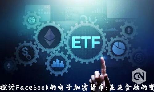 
深入探讨Facebook的电子加密货币：未来金融的变革者