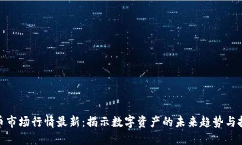 加密货币市场行情最新：揭示数字资产的未来趋势与投资机遇