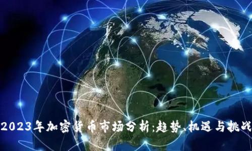 2023年加密货币市场分析：趋势、机遇与挑战