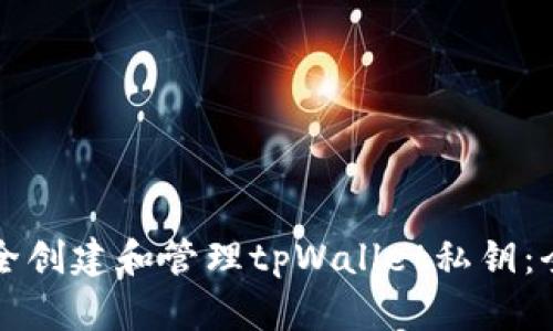 如何安全创建和管理tpWallet私钥：全面指南