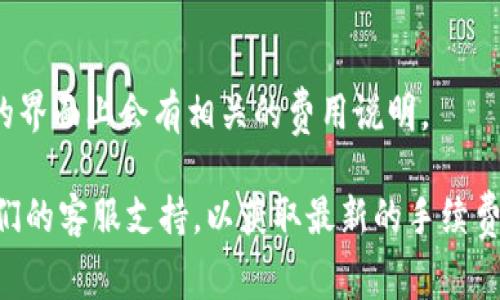 关于您提到的“bnb提到tpWallet要多少手续费”问题，手续费的具体数额可能会根据多个因素而有所变化，包括区块链网络的拥堵程度、交易的金额、以及tpWallet平台本身的费用政策。

通常情况下，Binance Smart Chain（BSC）上的交易手续费是以BNB（币安币）支付的，并且在网络拥堵时，手续费会有相应的浮动。以下是关于手续费的一些基本信息：

1. **交易手续费的计算方式**：
   - 在使用TPWallet进行交易时，用户通常需要支付一定比例的手续费，这个比例会根据当前网络的状态而有所变动。网络越拥堵，手续费可能越高。
   
2. **TPWallet的手续费**：
   - TPWallet可能会收取固定的手续费或者按交易金额的一定比例收取费用。具体的费率可以在TPWallet的官方网站或者应用内找到。
   
3. **BNB奖励**：
   - 有些钱包在使用BNB支付手续费时，会给予用户一定的折扣，用户可以根据这一政策合理规划自己的交易费用。

4. **如何查询手续费**：
   - 用户可以在TPWallet中查看具体的手续费信息，通常在交易确认前的界面上会有相关的费用说明。

如果您需要得到更具体的信息，建议直接访问TPWallet的官方网站或者他们的客服支持，以获取最新的手续费规定和详细信息。