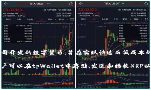 XRP是一种加密货币，主要用于Ripple网络上的交易。它是Ripple公司开发的数字货币，旨在实现快速而低成本的跨境支付。在tpWallet中，XRP属于Ripple Token（XRP）这一类别。

tpWallet是一个多功能加密货币钱包，可以支持多种数字资产。用户可以在tpWallet中存储、发送和接收XRP以及其他多种币种。

如果你有其他关于tpWallet或XRP的具体问题，欢迎继续提问！