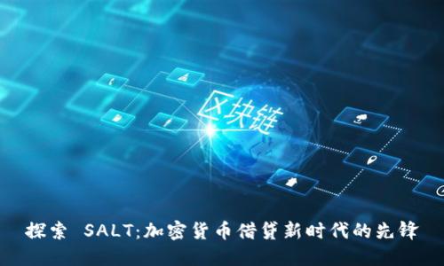 探索 SALT：加密货币借贷新时代的先锋