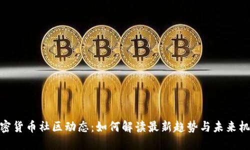 加密货币社区动态：如何解读最新趋势与未来机遇