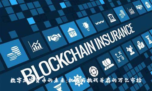 数字加密货币的未来：机遇与挑战并存的万亿市场
