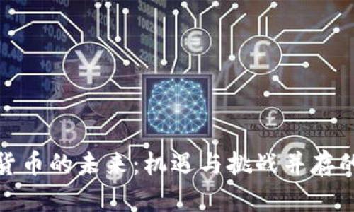 数字加密货币的未来：机遇与挑战并存的万亿市场