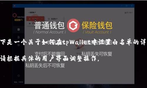 要将tpWallet设置为白名单，通常涉及到一些基本的步骤。以下是一个关于如何在tpWallet中设置白名单的详细介绍，同时会回答相关的问题，帮助你更好地理解这一过程。

注意：由于可能因tpWallet的版本不同而有些步骤存在差异，请根据具体的用户界面调整操作。

如何在tpWallet中设置白名单：最全指南