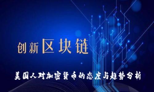 美国人对加密货币的态度与趋势分析