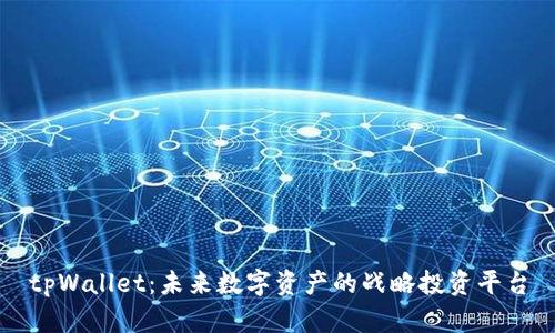 tpWallet：未来数字资产的战略投资平台