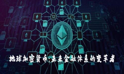 地球加密货币：未来金融体系的变革者