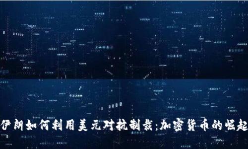 伊朗如何利用美元对抗制裁：加密货币的崛起