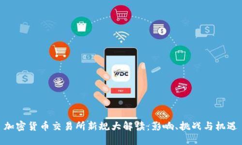 加密货币交易所新规大解读：影响、挑战与机遇