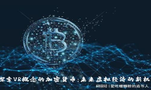  探索VR概念的加密货币：未来虚拟经济的新机遇