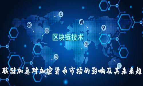 美联储加息对加密货币市场的影响及其未来趋势