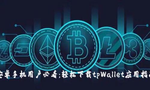 安卓手机用户必看：轻松下载tpWallet应用指南