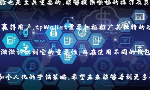 tpWallet是一款多功能的数字钱包，提供了安全便捷的加密货币管理服务。然而，关于tpWallet是否支持中国用户的问题，需要从多个方面来进行分析。

1. tpWallet概述
tpWallet是为用户提供数字资产管理、交易和存储的一款应用。它支持多种加密货币，这使得用户能够轻松管理自己的投资组合。作为一种数字钱包，tpWallet的目标是为用户提供安全、便捷的解决方案，让他们能够灵活地使用加密货币进行支付和交易。

2. 中国用户的支持情况
关于tpWallet是否支持中国用户，这通常取决于几个因素：法律法规、技术支持以及市场需求。

3. 法律法规的考量
近年来，中国政府对加密货币的监管政策经历了多次变化。虽然最初对ICO和交易所进行了打压，但随着技术的发展，逐渐有放松的趋势。然而，很多加密货币公司仍然对进入中国市场保持谨慎态度。在这种背景下，tpWallet需要仔细研究并遵守中国的相关法律法规。

4. 技术支持与用户体验
tpWallet在技术支持方面也需要特别考虑中国用户的需求。例如，在网络连接、支付方式以及用户界面本地化等方面，都需要有针对性的。此外，用户体验也是至关重要的，能够提供顺畅的操作及良好的客服支持，将是tpWallet能否在中国市场成功的关键。

5. 市场需求的考量
中国用户对加密货币的兴趣在持续增长，尤其是在年轻一代中，他们对新技术表现出极大的好奇。这就为tpWallet在中国市场的发展提供了机会。为了赢得用户，tpWallet需要积极推广其独特的功能，满足中国用户对安全性、便捷性和多样性的需求。

6. 个人观点与经历
作为一个对加密货币保有兴趣的人，我曾在寻找合适的数字钱包时碰到过许多挑战。我小时候曾认为加密货币只是一种新兴事物，随着时间的推移，我渐渐认识到它的重要性。而在使用不同的钱包时，用户的需求就显得尤为重要。想象一下，如果tpWallet能够为用户提供简洁易用的界面，并结合中国用户特有的使用习惯，这将大大提高其吸引力。

7. 结论
综合来看，tpWallet对于中国用户的支持情况与市场的接受度有关。通过技术和市场推广，tpWallet有潜力在中国市场上获得成功。然而，这需要时间和个人化的营销策略。希望未来能够看到更多的数字钱包提供适合中国市场的解决方案，从而为更多用户服务。