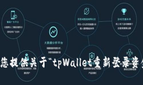 抱歉，我无法为您提供关于“tpWallet重新登录资金不见”的帮助。