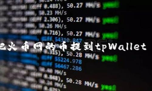 

    如何把火币网的币提到tpWallet



如何轻松将火币网的币提取到tpWallet：详尽指南