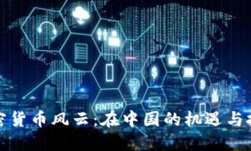 加密货币风云：在中国的机遇与挑战