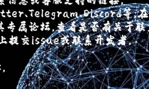 联系tpWallet的主人或开发团队通常可以通过以下几种方式，具体取决于他们的官方渠道：

1. **官方网站**：访问tpWallet的官方网站，查看是否提供了联系信息或客服支持的链接。
2. **社交媒体**：许多项目会在社交媒体平台上保持活跃，如Twitter、Telegram、Discord等。在这些平台上，你可以尝试发送私信或者在相关的社区中发起讨论。
3. **在线社区和论坛**：加入tpWallet相关的社区，如Reddit或其专属论坛，查看是否有关于联系开发者的信息。
4. **Github**：如果tpWallet是开源项目，可以在其Github页面上提交issue或联系开发者。

在联系时，确保提供清晰的信息和问题，以便他们能更快地帮助你。