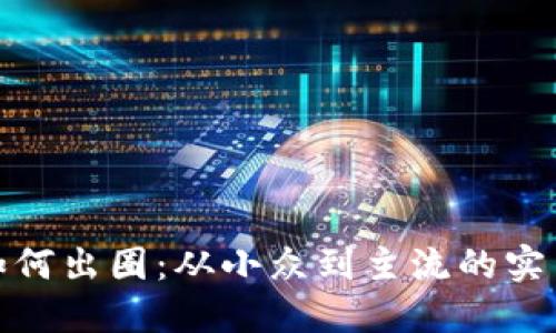 加密货币如何出圈：从小众到主流的实用价值之路