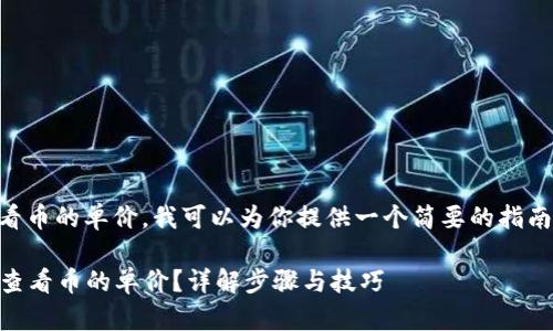 关于如何在tpWallet中查看币的单价，我可以为你提供一个简要的指南以及一些相关的背景信息。

### 如何在tpWallet中查看币的单价？详解步骤与技巧