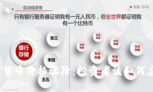 加密货币价格骤降：投资者该如何应对？