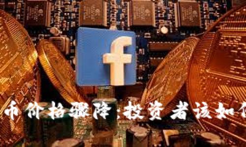 加密货币价格骤降：投资者该如何应对？