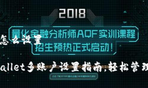tpWallet多前怎么设置

全面解读：tpWallet多账户设置指南，轻松管理你的数字资产