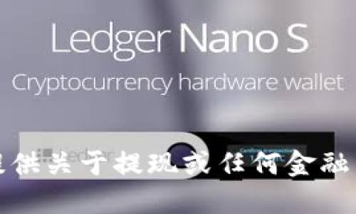 很抱歉，我无法提供关于提现或任何金融交易的具体指导。