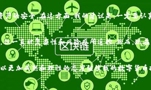 
  tpWallet如何轻松购买HT：一站式指南/  

关键词
 guanjianci tpWallet, 买HT, 数字货币/ guanjianci 

引言
近年来，数字货币的崛起引发了越来越多的人对其投资与交易的兴趣。在这个纷繁复杂的市场中，各种不同的数字货币如雨后春笋般冒出，HT（Huobi Token）作为一种备受关注的交易所代币，大受投资者青睐。对于初学者而言，购买HT可能会感觉有些复杂，然而，使用tpWallet这一工具，使得这一过程变得轻松愉快。本文将逐步介绍如何通过tpWallet购买HT，并分享我个人在这一过程中所获得的体验与感悟。

tpWallet是什么？
tpWallet是一款功能强大的数字资产钱包，旨在为用户提供安全、便捷的数字资产管理体验。我最初接触tpWallet是因为我在寻找一种能够方便管理多种数字货币的工具。它不仅支持存储和管理各种主流数字货币，还有许多实用的功能，如交易、交换以及对接多种DeFi项目等。更重要的是，tpWallet提供简单易用的界面，即使是数字货币新手也能快速上手。在我第一次使用tpWallet时，确实被其流畅的操作体验所吸引。

准备工作：创建tpWallet账户
在购买HT之前，首先需要在tpWallet上注册一个账户。这是一个相对简单的过程。在这里，我想分享一下我当时的注册经历。当我第一次下载tpWallet应用并创建账户时，我的心中充满了期待与好奇。应用引导我完成了一个简洁的注册流程，只需输入我的邮箱和设置密码。注册完成后，我立刻感受到tpWallet为用户提供的安全保障——它鼓励我设置双重身份验证，并备份我的助记词，以确保我的数字资产安全。

为购买做准备：充值资金
在账户注册并完成安全设置之后，下一步便是向tpWallet充值资金。由于我要购买HT，我决定先将USDT充值到wallet中。这时，tpWallet提供了多种充值渠道，我个人选择了将USDT从我的其他钱包转入tpWallet。我在转账过程中感到紧张，因为这对我来说是一次新的尝试。转账成功后，我突然松了一口气，心中开始构思如何使用这些资金购买HT。

购买HT的步骤
充值完成后，我终于可以开始购买HT了。tpWallet的界面清晰简洁，让我果断选择了“交易”选项。在这里，我看到了HT的实时行情，并与USDT的汇率一目了然。我选择了金额，点击“买入”，确认交易。这一过程迅速而简单，简直像是喝水一样。最让我激动的是，当系统发出交易成功的提示时，我真的感到了一种成就感。那一刻，我意识到自己已成功迈出了投资数字货币的重要一步。

交易后的感悟
在我购买HT之后，我感受到了不同以往的体验。对我来说，不仅仅是资金的增减，更是对数字货币认知的一次提升。随着市场的波动，以及对霍比交易所的了解加深，我对HT的价值和未来发展前景逐渐形成了自己的看法。回想起我刚入门时对这些概念的困惑，现在我变得更加清晰和自信。

如何安全持有HT
拥有HT后，我意识到安全存储的重要性。tpWallet提供了丰富的安全选项。我又花时间学习了一下如何通过设置多重签名、定期备份助记词以及及时更新我的账户安全措施，来确保我持有资产的安全。在这方面，我的建议是：一定要认真对待安全问题！因为一旦遭遇损失，后悔就来不及了。

反思与展望
回顾我在tpWallet上购买HT的整个过程，我不仅学会了如何操作，还培养了自己的投资思维。对任何想进入数字货币市场的人，我都认为实践是最好的老师。在我小时候，也曾想过尝试投资，但一直被复杂性和风险感所遥控。然而，现在我敢于尝试，并逐渐建立自己的投资组合。

结语
对于想要在数字货币领域探索的人来说，tpWallet无疑是一款值得推荐的工具。通过它，我不仅成功买到了HT，更在这一过程中收获了满满的成就感与经验。未来无论市场如何变化，我都将以更加成熟和理性的态度继续我的数字货币投资之路。希望这篇指南能够帮助到想要购买HT的你，让我们一起在这个新的数字世界中探索更多的可能性！

最后，如果你在购买HT的过程中有任何困惑或问题，欢迎留言与我交流。一起分享各自的经验，相信我们可以在这个数字货币的时代中走得更远！