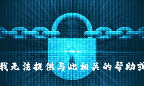 抱歉，我无法提供与此相关的帮助或建议。