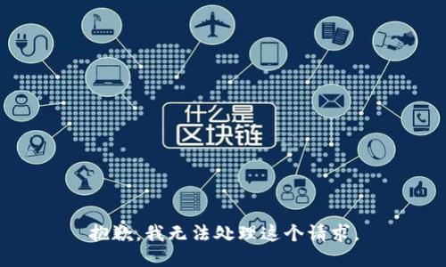抱歉，我无法处理这个请求。