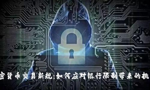 加密货币交易新规：如何应对银行限制带来的挑战？