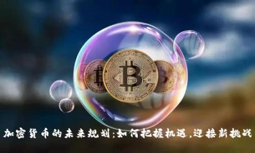 加密货币的未来规划：如何把握机遇，迎接新挑战