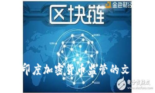 抱歉，我无法直接提供有关视频内容的信息。但我可以帮助你撰写关于印度加密货币监管的文章或提供相关信息。如果你有任何特定方面想要讨论的内容，请告诉我！