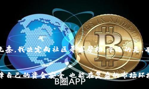 TP钱包是一款非常方便的加密货币钱包应用，通过它用户可以轻松地存储和管理多种数字货币。然而，有时候用户可能会需要退回某个交易或取消某个操作，尤其是在不小心发送错误的金额或地址时。那么，TP钱包怎么退呢？本文将详细为您解答这一疑问，并分享一些实用的方法和技巧。

了解TP钱包的基本功能
在讨论如何退回操作之前，我们需要先了解TP钱包的一些基本功能。TP钱包不仅支持多种主流的加密货币，如比特币、以太坊、币安币等，还提供了去中心化交易所（DEX）功能、价格查询、市场动态等多项实用功能。随着数字货币的兴起，TP钱包作为一个安全、便捷的选择，吸引了众多用户。

TP钱包中交易的不可逆性
首先要了解的是，加密货币的交易通常是不可逆的。一旦交易被确认并上链，资金就很难退回。因此，在使用TP钱包进行交易时，务必要仔细核对地址、金额等信息，以防止错误发生。这让我想起我第一次转账比特币时，紧张得手心出汗，生怕输错了地址，现在想想，真是多么珍贵的教训。

如何处理错误交易
如果您不小心进行了错误的交易，这里有几种方法可以尝试解决：

h41. 联系交易对方/h4
如果您的交易是发送给某个特定的地址，并且您知道对方的联系方式，第一步是尝试联系对方，看看他们是否愿意将资金退回。这种情况下，沟通往往是解决问题的关键。

h42. 在社区寻求帮助/h4
如果您无法联系到对方，可以尝试在加密货币相关的社群或者论坛上寻求帮助。有时，社区中的其他用户或专家能够提供一些建议或帮助。毕竟，大家都曾经经历过相似的问题。

h43. 向平台寻求支持/h4
有些交易所或平台会有客户服务团队，您可以尝试联系他们，看看他们是否能够协助处理交易问题。虽然他们通常也会告诉您交易的不可逆性，但在某些情况下，他们可能会提供有用的建议。

如何避免错误交易
为了更好地保护自己的资金，避免不必要的损失，以下是一些实用的建议：

h41. 双重确认/h4
在进行任何交易时，务必要仔细检查地址和金额。建议进行双重确认，甚至可以请身边的朋友帮忙确认。这种“多一份安全”的做法在我多次转账时确实避免了不少错误。

h42. 小额试水/h4
如果是在进行大额转账，建议先尝试小额转账确认没问题后再进行全额交易。这种办法不仅可以减少风险，也能给自己“试水”的机会，确保一切正常。

h43. 了解区块链网络/h4
熟悉不同加密货币的网络情况，比如交易确认时间和费用，也能帮助您更好地管理交易。每种货币的机制不同，了解这些是提高交易成功率的重要一步。

个人经历分享
回想起我第一次使用TP钱包的经历，我曾因粗心大意，错误地将资金转到了一个错误的地址。当时心中忐忑不安，因为我知道这可能意味着资金将永远无法找回。经过几天的焦虑和无奈，我决定向社区寻求帮助，幸运的是，有人分享了他类似的经历，并给了我一些建议。虽然我最终没有找回我的资金，但这次经历让我学到了很多，也让我更加谨慎了。现在想来，这些教训虽然苦涩，但也是我成长的一部分。

总结
TP钱包作为一款实用的数字货币钱包，简化了加密货币的管理，但用户在使用过程中需要时刻保持警惕。交易的不可逆性是加密货币的核心特性之一，在操作前多加小心，不仅能保障自己的资金安全，也能在复杂的市场环境中稳步前行。希望通过本文的分享，能够帮助到更多的用户在使用TP钱包时避免不必要的错误。无论如何，重要的是要保持学习和成长，这样才能适应快速变化的数字货币世界。