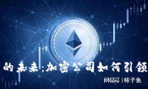数字货币的未来：加密公司如何引领金融革新