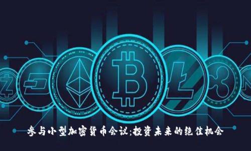 参与小型加密货币会议：投资未来的绝佳机会