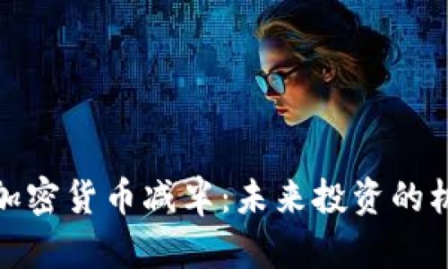 深入了解加密货币减半：未来投资的机会与风险