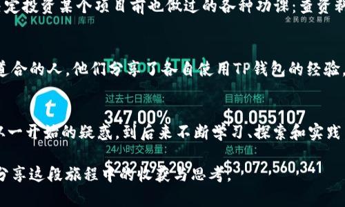 t p钱包真的吗？揭秘虚拟钱包的真正价值与风险

虚拟钱包, 加密货币, 投资风险/guanjianci

引言
随着科技的发展，虚拟钱包（例如TP钱包）成为越来越多人的选择，尤其是在加密货币的热潮中。许多人对这种新兴的金融工具充满了好奇，但与此同时，关于它的真伪和价值也充满了争议。本文将从多方面探讨t p钱包的真实性，并结合我的个人经历进行分析，帮助你全面了解这一话题。

什么是TP钱包？
TP钱包是一种基于区块链技术的电子钱包，允许用户存储、交易和管理他们的加密资产。它的特点是安全性高，操作便捷，支持多种加密货币的存取。然而，随着这种钱包的普及，也伴随着一些潜在的风险和误解。

TP钱包的基石：区块链技术
区块链技术是TP钱包的核心。它通过分布式账本技术，保证了交易的透明性和安全性。作为一个曾经推倒重来的技术爱好者，我在很早之前就对区块链产生了浓厚的兴趣。在我第一次接触这种技术时，那种“去中心化”的理念深深吸引了我，仿佛看到了一种替代传统金融体系的可能性。这也促使我开始探索不同的虚拟钱包。

TP钱包的实际应用场景
使用TP钱包，不仅仅是存储数字货币，你还可以通过它进行在线购物、投资等多种交易。这令我起几年前的一次经历：那时我在一家海外电商平台上购物，发现他们支持使用加密货币支付。于是我决定先下载一个钱包进行实验，没想到体验非常顺畅，这种简单便捷的交易让我对TP钱包的未来充满了期待。

潜在风险与挑战
尽管TP钱包有诸多优点，但不可忽视的是，投资加密货币存在风险。那是因为市场非常不稳定，极易受到各种因素的影响。我记得第一次投资比特币时，刚买入的时候价格就快速下跌，这让我感到无比沮丧。但我意识到，投资任何资产都是有风险的，关键在于如何管理这些风险以及保持理性。通过教育自己和了解市场动态，我逐渐学会了如何在波动中寻找机会。

如何判断TP钱包的真实价值
在决定使用TP钱包时，用户必须进行充分的调查。可以通过查看钱包的用户评价、开发团队背景以及安全措施等来评估其可信度。这个过程让我想起当年我决定投资某个项目前也做过的各种功课：查资料、看论坛、问朋友。在这个信息时代，充分的信息获取能力显得尤为重要。

个性化经验分享
在我个人的加密货币旅程中，TP钱包成为了我日常生活的一部分。比如，有一次我参加了一个加密货币会议，不仅学到了前沿的技术知识，还结识了许多志同道合的人，他们分享了各自使用TP钱包的经验。那种氛围让我感觉自己不是孤军奋战，而是参与了一个更大的社区。这份归属感是我最喜欢的部分之一。

总结与展望
总的来说，TP钱包在现代金融中展现出了它的潜在价值，但它也伴随着风险。选择使用它之前，最好能够深入了解相关知识，进行全面的评估。回看我的旅程，从一开始的疑惑，到后来不断学习、探索和实践，我深刻体会到金融科技的魅力。未来，加密世界还将继续发展，我们每个人都应该以开放的心态去迎接这一切。

最终，TP钱包不仅仅是一个交易工具，更是一种新兴的生活方式，它让我们的生活与经济联系得更加紧密。我期待着在这条道路上继续前行，也希望与更多人分享这段旅程中的收获与思考。