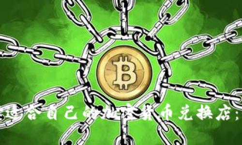 如何选择适合自己的加密货币兑换店：全面指南